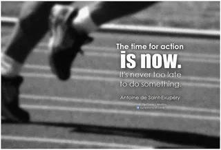 Antoine deSaint-Exupéry现在该采取行动了。做某事永远不会太晚