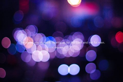 无论您做什么，都要全心全意地为上帝而努力，而不是为人类而努力。（歌罗西书3:23）